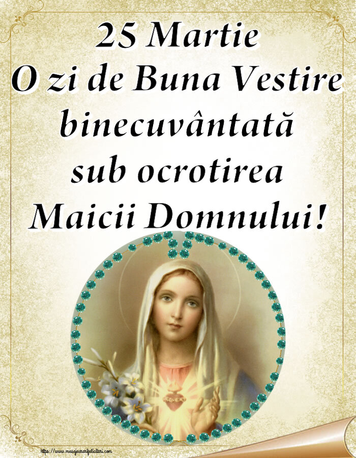 25 Martie O zi de Buna Vestire binecuvântată sub ocrotirea Maicii Domnului!
