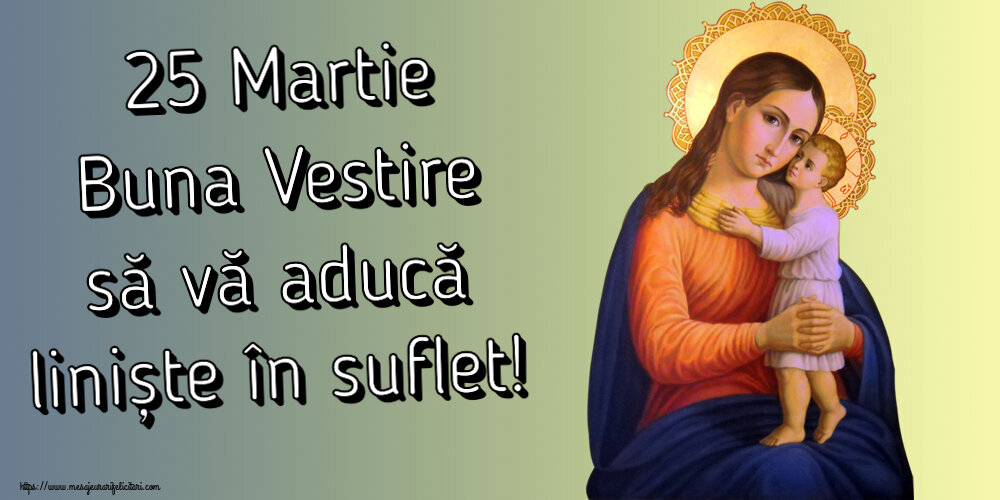 25 Martie Buna Vestire să vă aducă liniște în suflet!
