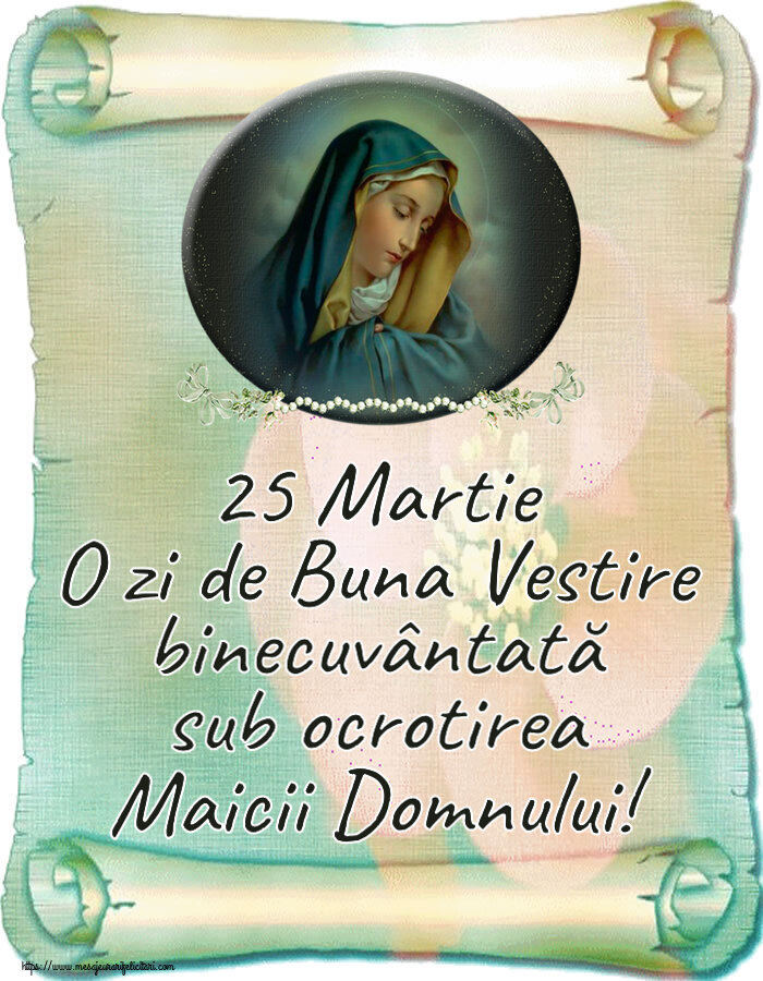 Buna Vestire 25 Martie O zi de Buna Vestire binecuvântată sub ocrotirea Maicii Domnului!