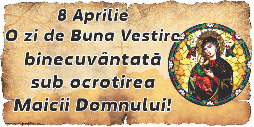 Felicitari de Buna Vestire - 8 Aprilie O zi de Buna Vestire binecuvântată sub ocrotirea Maicii Domnului! - mesajeurarifelicitari.com