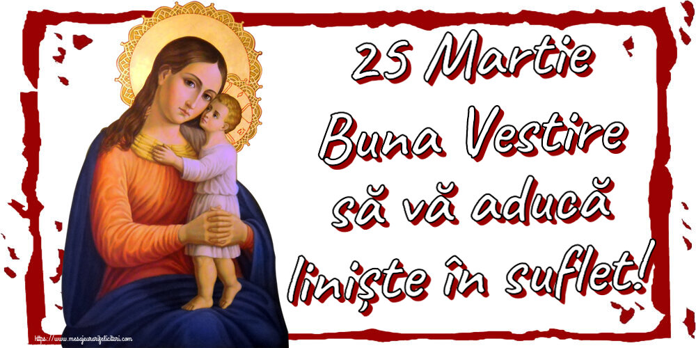 Buna Vestire 25 Martie Buna Vestire să vă aducă liniște în suflet!
