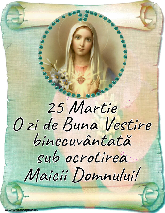 Buna Vestire 25 Martie O zi de Buna Vestire binecuvântată sub ocrotirea Maicii Domnului!