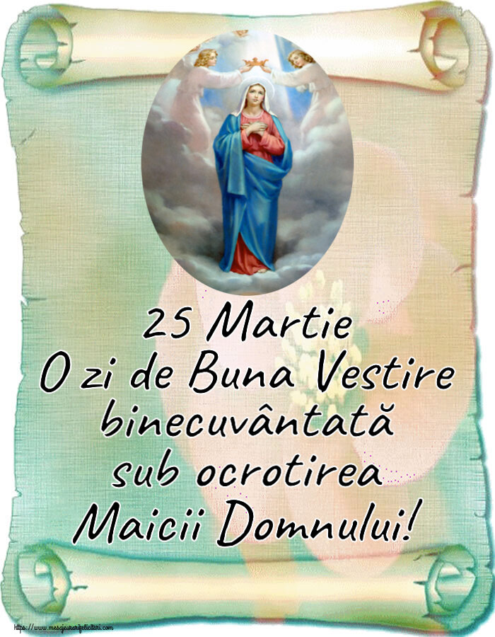 25 Martie O zi de Buna Vestire binecuvântată sub ocrotirea Maicii Domnului!