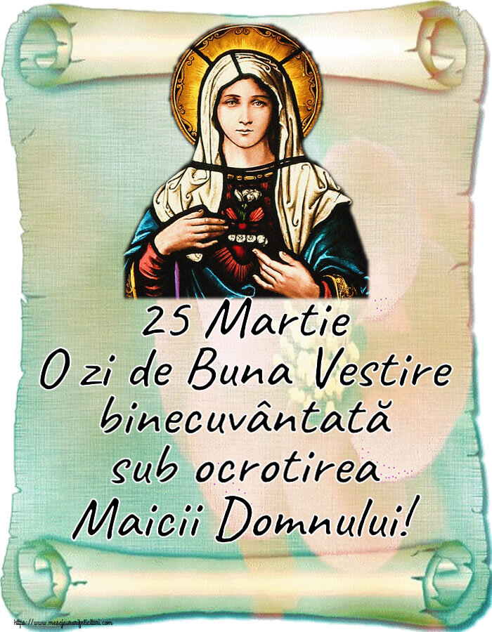 25 Martie O zi de Buna Vestire binecuvântată sub ocrotirea Maicii Domnului!
