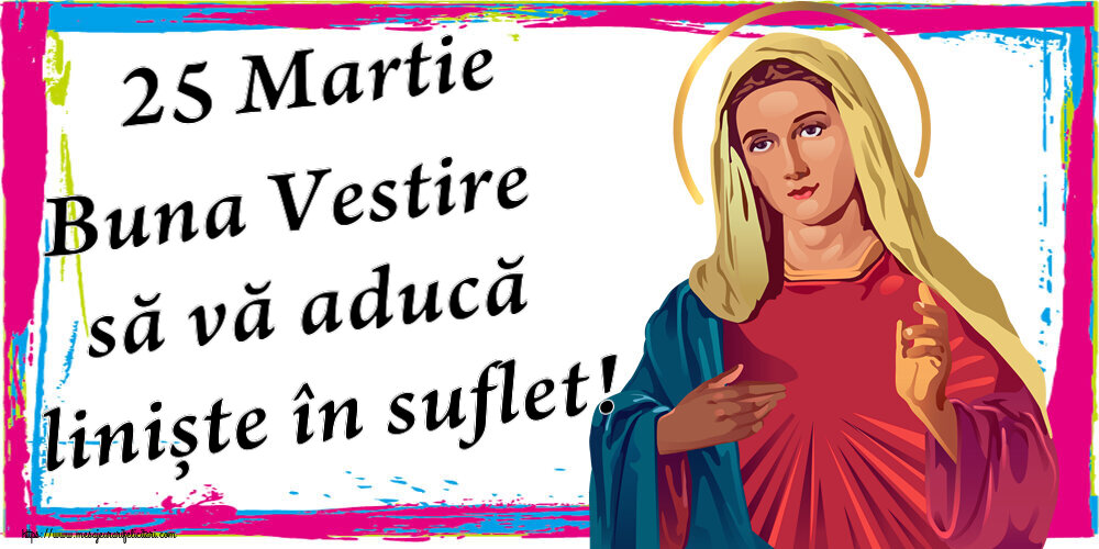 Buna Vestire 25 Martie Buna Vestire să vă aducă liniște în suflet!