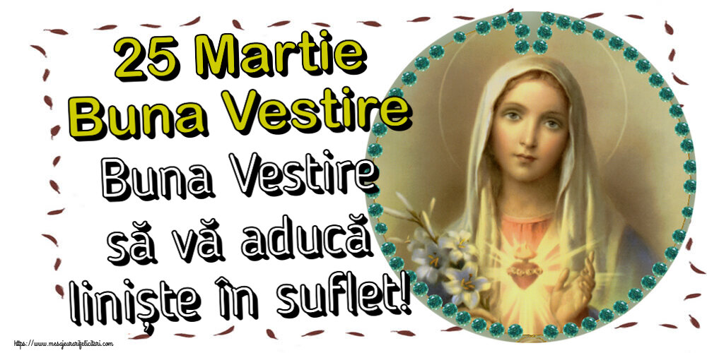 Buna Vestire 25 Martie Buna Vestire Buna Vestire să vă aducă liniște în suflet!