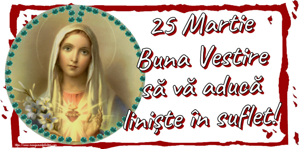 25 Martie Buna Vestire să vă aducă liniște în suflet!