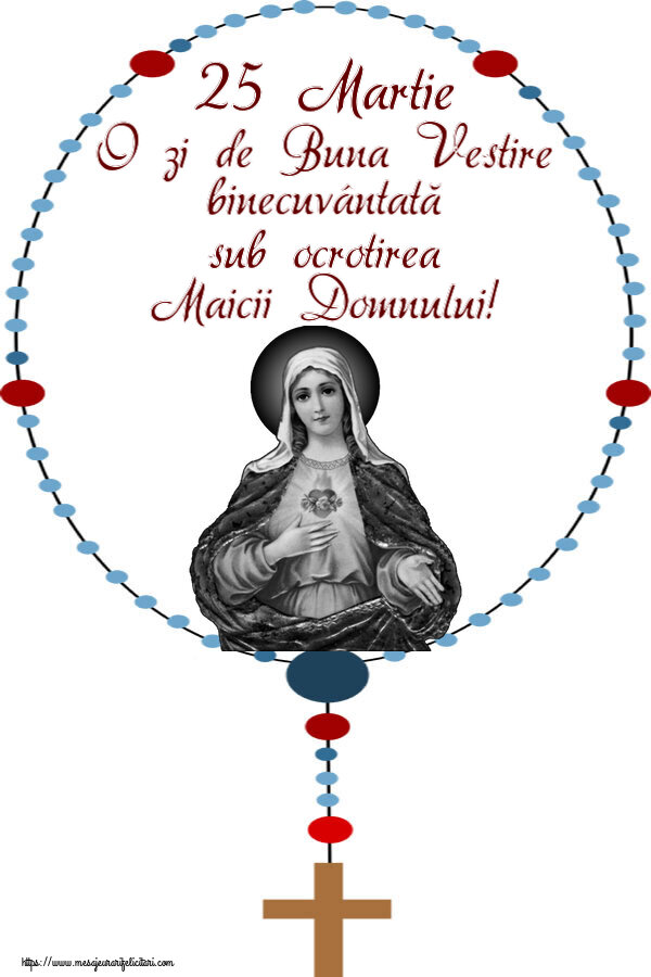 25 Martie O zi de Buna Vestire binecuvântată sub ocrotirea Maicii Domnului!