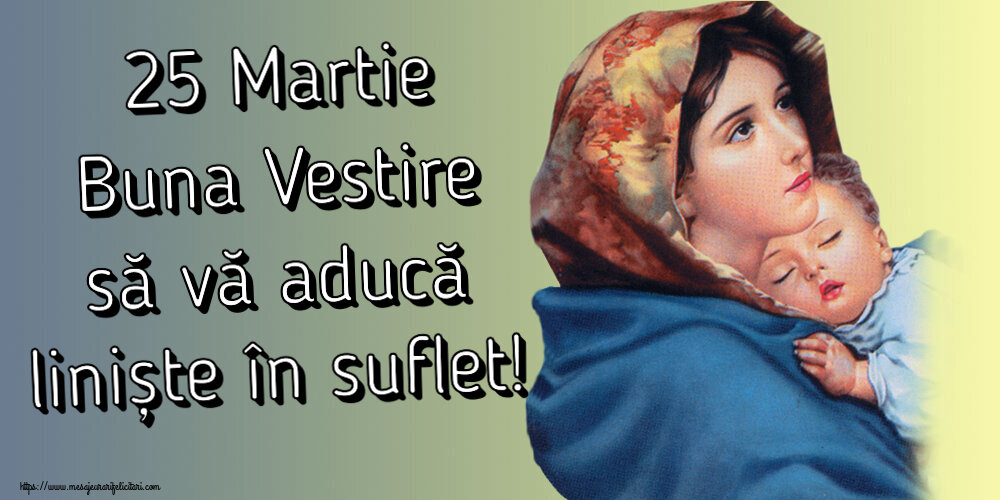 Buna Vestire 25 Martie Buna Vestire să vă aducă liniște în suflet!