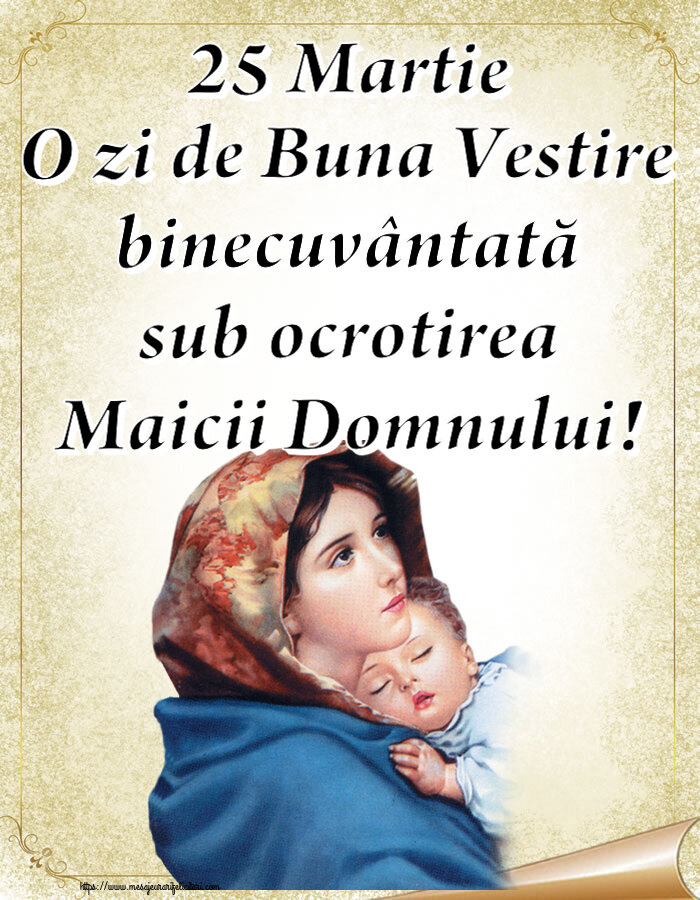 25 Martie O zi de Buna Vestire binecuvântată sub ocrotirea Maicii Domnului!