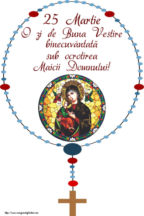 25 Martie O zi de Buna Vestire binecuvântată sub ocrotirea Maicii Domnului!