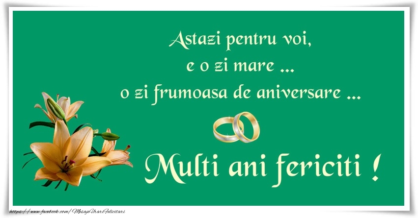 Astazi pentru voi e o zi mare... o zi frumoasa de aniversare... Multi ani fericiti!