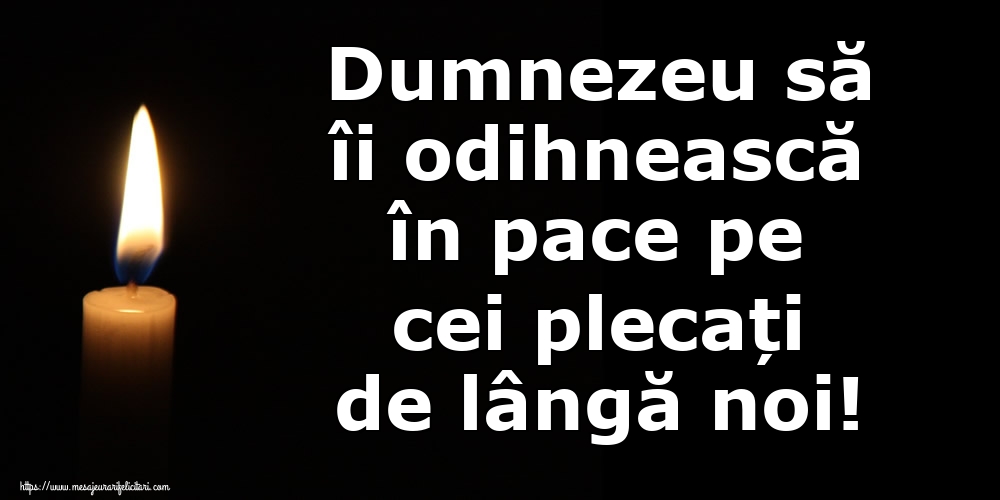Dumnezeu să îi odihnească în pace pe cei plecați de lângă noi!