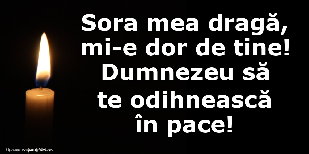 Sora mea dragă, mi-e dor de tine! Dumnezeu să te odihnească în pace!