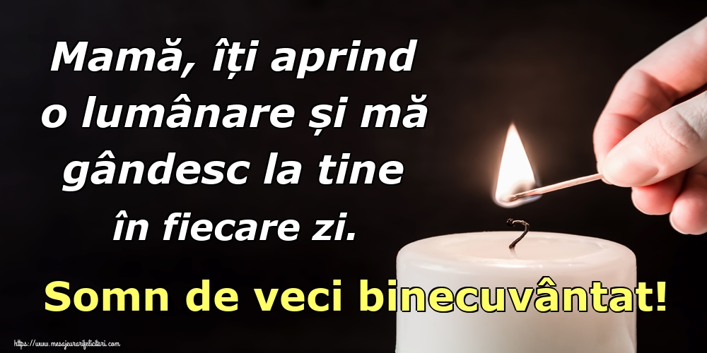 Mamă, îți aprind o lumânare și mă gândesc la tine în fiecare zi. Somn de veci binecuvântat!