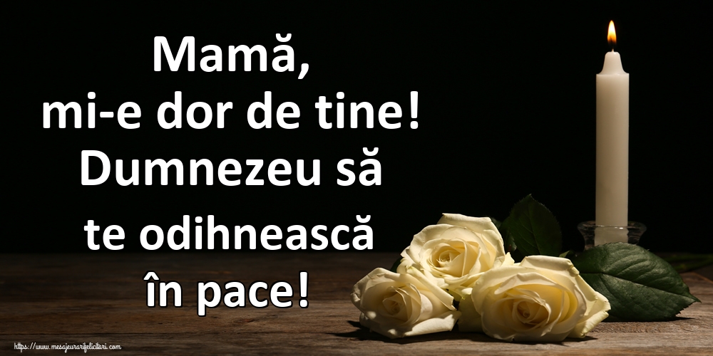 Imagini de Comemorare - Mamă, mi-e dor de tine! Dumnezeu să te odihnească în pace! - mesajeurarifelicitari.com