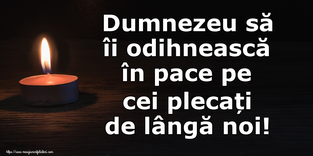 Dumnezeu să îi odihnească în pace pe cei plecați de lângă noi!