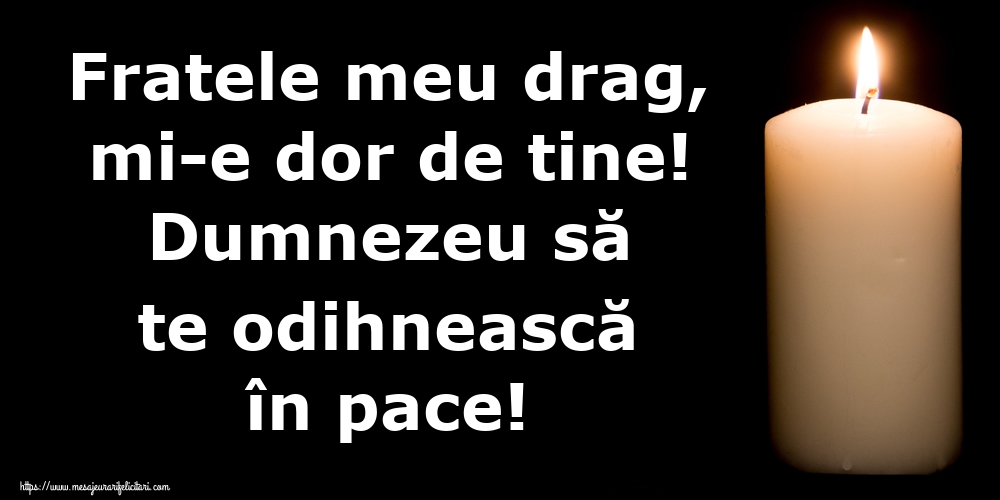 Imagini de Comemorare - Fratele meu drag, mi-e dor de tine! Dumnezeu să te odihnească în pace! - mesajeurarifelicitari.com