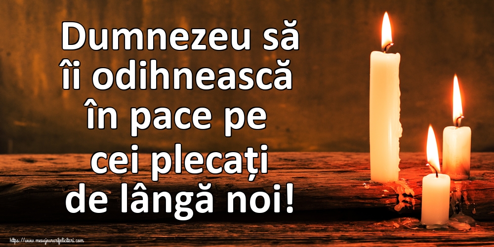 Dumnezeu să îi odihnească în pace pe cei plecați de lângă noi!