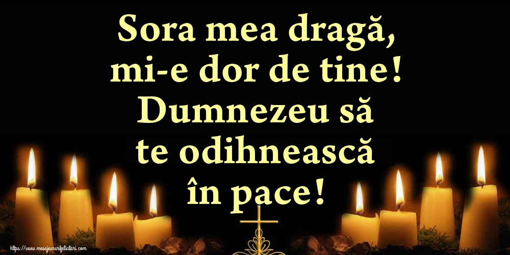 Imagini de Comemorare - Sora mea dragă, mi-e dor de tine! Dumnezeu să te odihnească în pace! - mesajeurarifelicitari.com