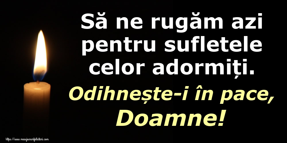 Imagini de Comemorare - Să ne rugăm azi pentru sufletele celor adormiți. Odihnește-i în pace, Doamne! - mesajeurarifelicitari.com