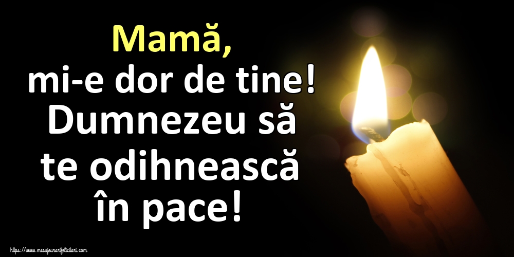Imagini de Comemorare - Mamă, mi-e dor de tine! Dumnezeu să te odihnească în pace! - mesajeurarifelicitari.com