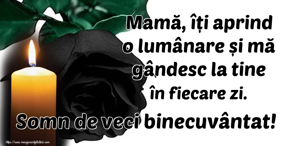 Mamă, îți aprind o lumânare și mă gândesc la tine în fiecare zi. Somn de veci binecuvântat!