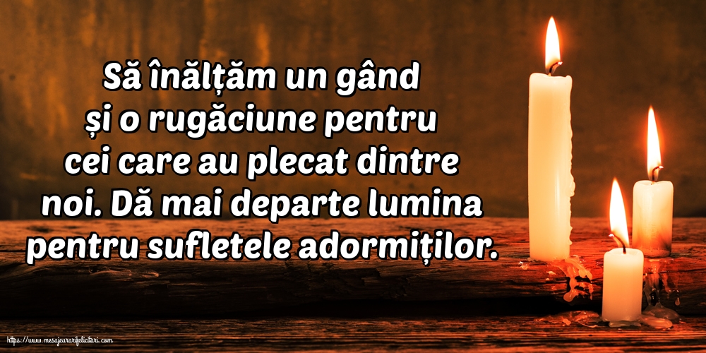Imagini de Comemorare - Dă mai departe lumina pentru sufletele adormiților. - mesajeurarifelicitari.com