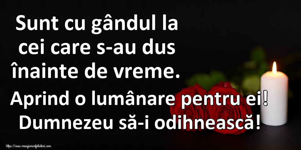 Imagini de Comemorare - Sunt cu gândul la cei care s-au dus înainte de vreme. Aprind o lumânare pentru ei! Dumnezeu să-i odihnească! - mesajeurarifelicitari.com