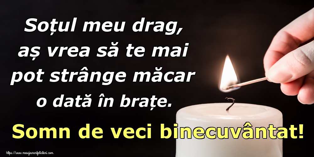 Imagini de Comemorare - Soțul meu drag, aș vrea să te mai pot strânge măcar o dată în brațe. Somn de veci binecuvântat! - mesajeurarifelicitari.com