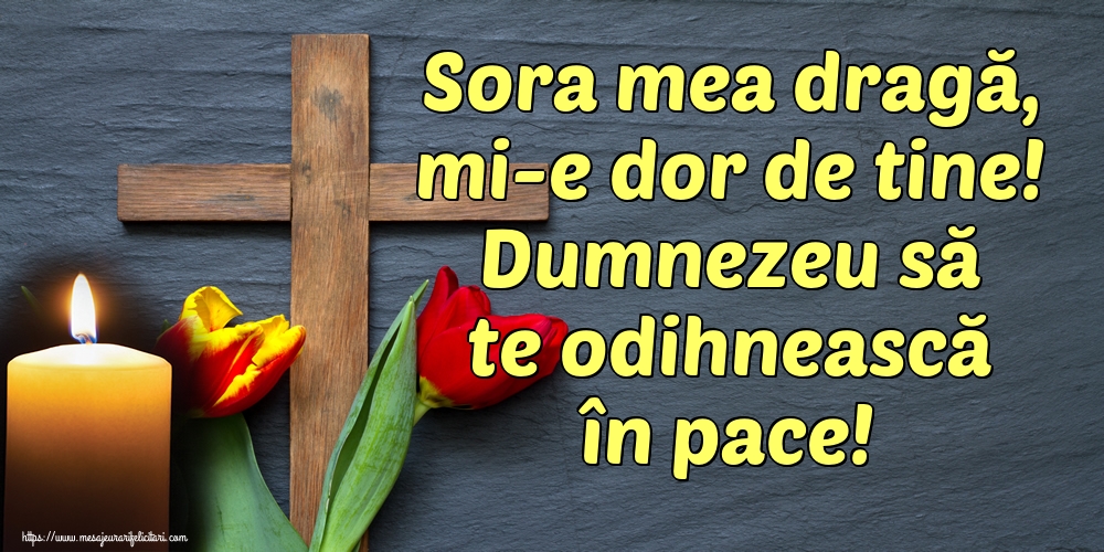 Imagini de Comemorare - Sora mea dragă, mi-e dor de tine! Dumnezeu să te odihnească în pace! - mesajeurarifelicitari.com