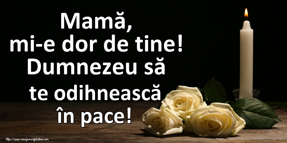 Imagini de Comemorare - Mamă, mi-e dor de tine! Dumnezeu să te odihnească în pace! - mesajeurarifelicitari.com