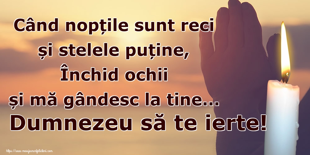 Imagini de Comemorare - Când nopțile sunt reci și stelele puține, Închid ochii și mă gândesc la tine... Dumnezeu să te ierte! - mesajeurarifelicitari.com