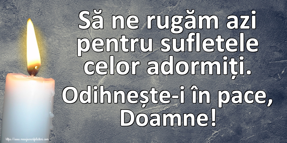 Imagini de Comemorare - Să ne rugăm azi pentru sufletele celor adormiți. Odihnește-i în pace, Doamne! - mesajeurarifelicitari.com