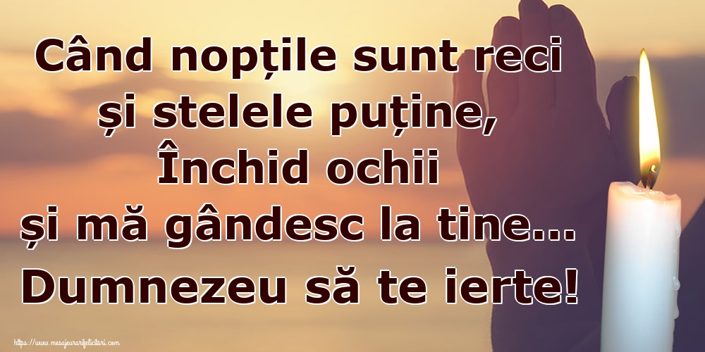 Imagini de Comemorare - Când nopțile sunt reci și stelele puține, Închid ochii și mă gândesc la tine... Dumnezeu să te ierte! - mesajeurarifelicitari.com