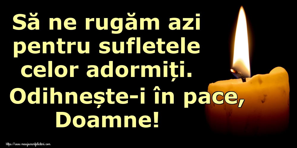 Imagini de Comemorare - Să ne rugăm azi pentru sufletele celor adormiți. Odihnește-i în pace, Doamne! - mesajeurarifelicitari.com