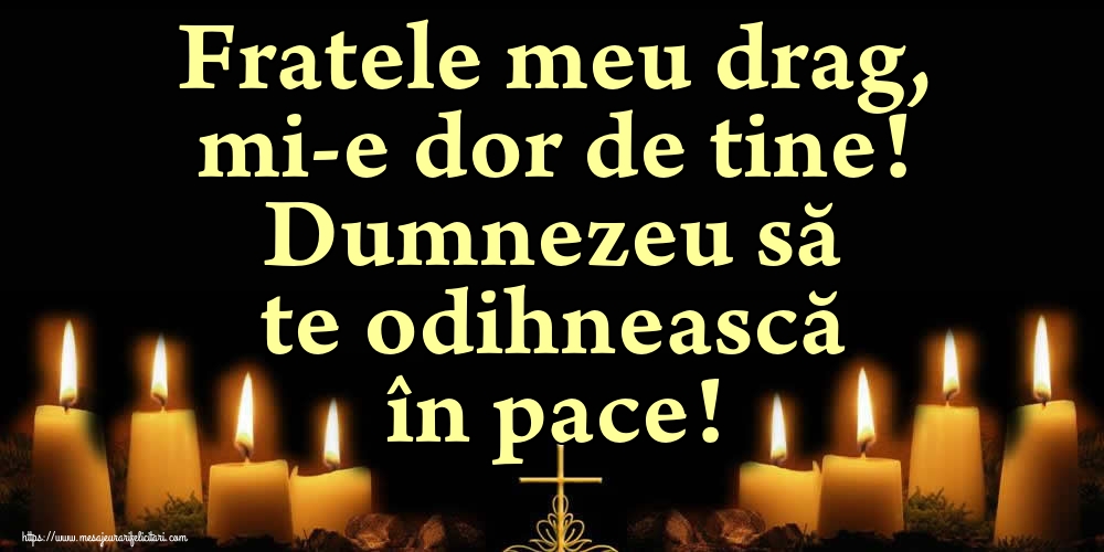 Imagini de Comemorare - Fratele meu drag, mi-e dor de tine! Dumnezeu să te odihnească în pace! - mesajeurarifelicitari.com