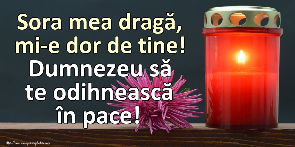 Imagini de Comemorare - Sora mea dragă, mi-e dor de tine! Dumnezeu să te odihnească în pace! - mesajeurarifelicitari.com
