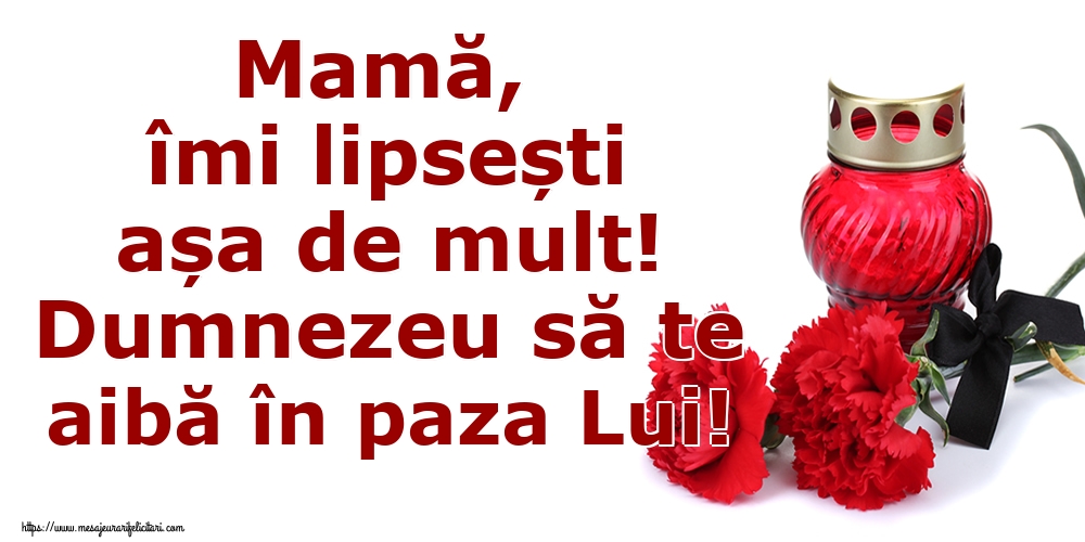 Imagini de Comemorare - Mamă, îmi lipsești așa de mult! Dumnezeu să te aibă în paza Lui! - mesajeurarifelicitari.com