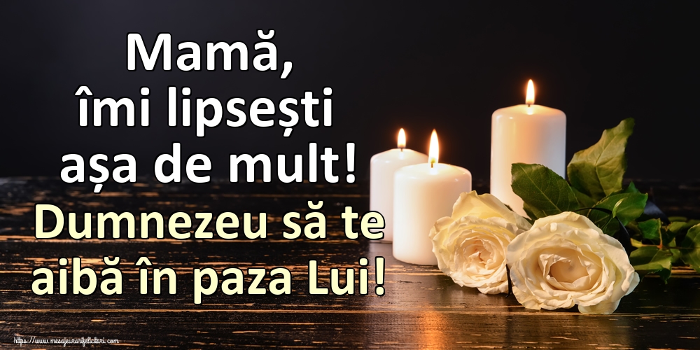 Imagini de Comemorare - Mamă, îmi lipsești așa de mult! Dumnezeu să te aibă în paza Lui! - mesajeurarifelicitari.com