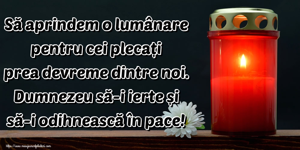 Imagini de Comemorare - Să aprindem o lumânare pentru cei plecați prea devreme dintre noi. Dumnezeu să-i ierte și să-i odihnească în pace! - mesajeurarifelicitari.com