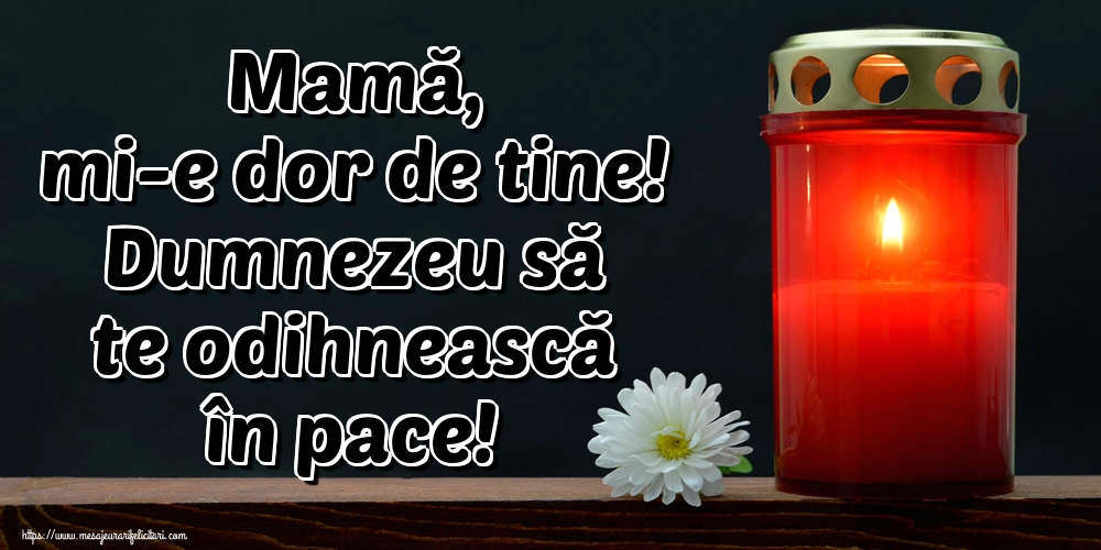 Imagini de Comemorare - Mamă, mi-e dor de tine! Dumnezeu să te odihnească în pace! - mesajeurarifelicitari.com
