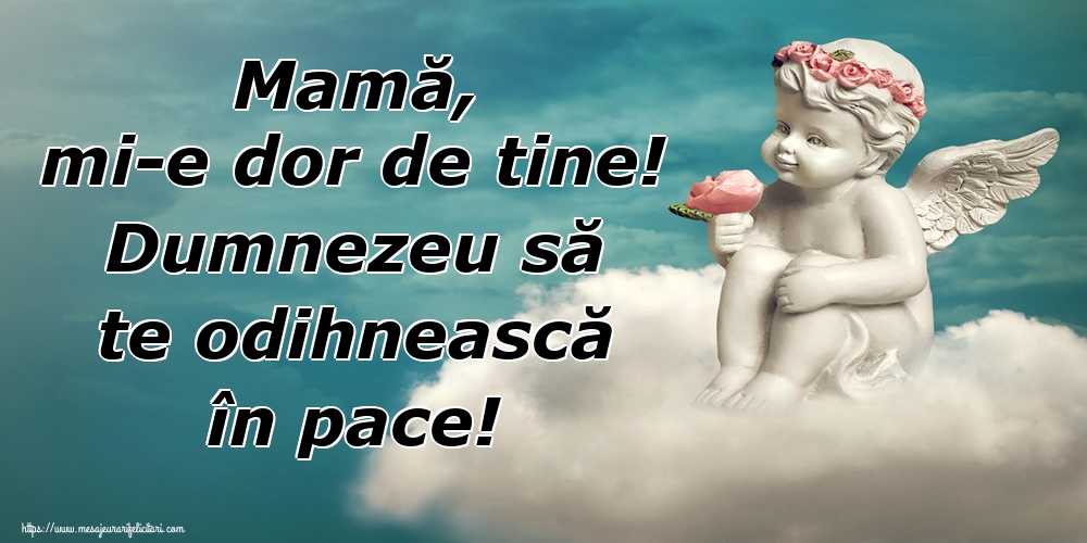 Imagini de Comemorare - Mamă, mi-e dor de tine! Dumnezeu să te odihnească în pace! - mesajeurarifelicitari.com