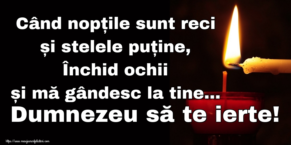 Când nopțile sunt reci și stelele puține, Închid ochii și mă gândesc la tine... Dumnezeu să te ierte!