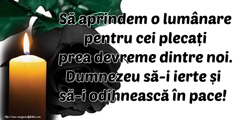 Imagini de Comemorare - Să aprindem o lumânare pentru cei plecați prea devreme dintre noi. Dumnezeu să-i ierte și să-i odihnească în pace! - mesajeurarifelicitari.com