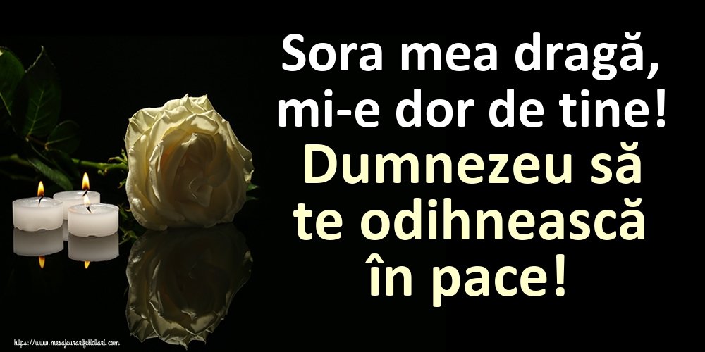 Imagini de Comemorare - Sora mea dragă, mi-e dor de tine! Dumnezeu să te odihnească în pace! - mesajeurarifelicitari.com