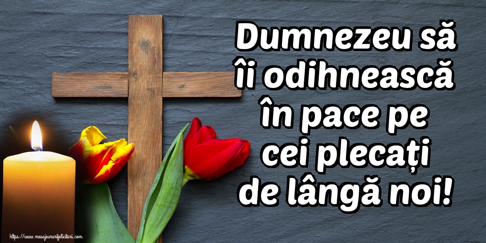 Imagini de Comemorare - Dumnezeu să îi odihnească în pace pe cei plecați de lângă noi! - mesajeurarifelicitari.com