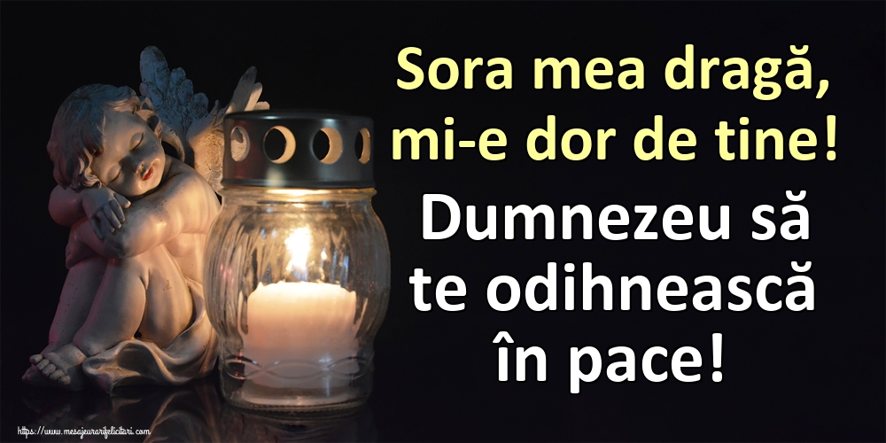 Sora mea dragă, mi-e dor de tine! Dumnezeu să te odihnească în pace!