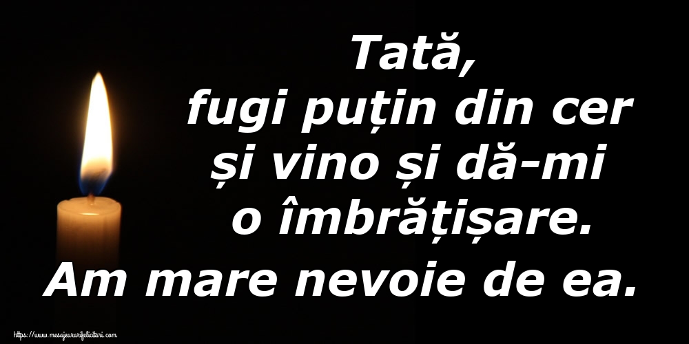 Imagini de Comemorare - Tată, fugi puțin din cer și vino și dă-mi o îmbrățișare. Am mare nevoie de ea. - mesajeurarifelicitari.com