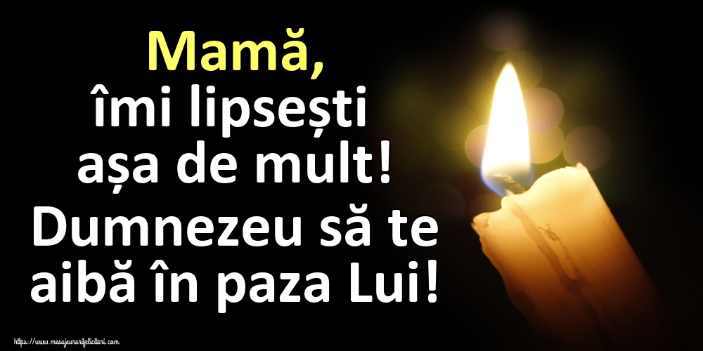 Imagini de Comemorare - Mamă, îmi lipsești așa de mult! Dumnezeu să te aibă în paza Lui! - mesajeurarifelicitari.com
